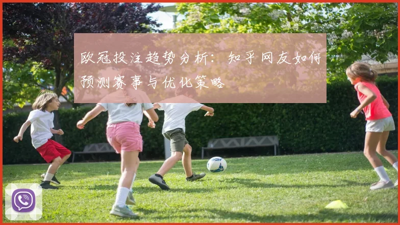 欧冠投注趋势分析：知乎网友如何预测赛事与优化策略